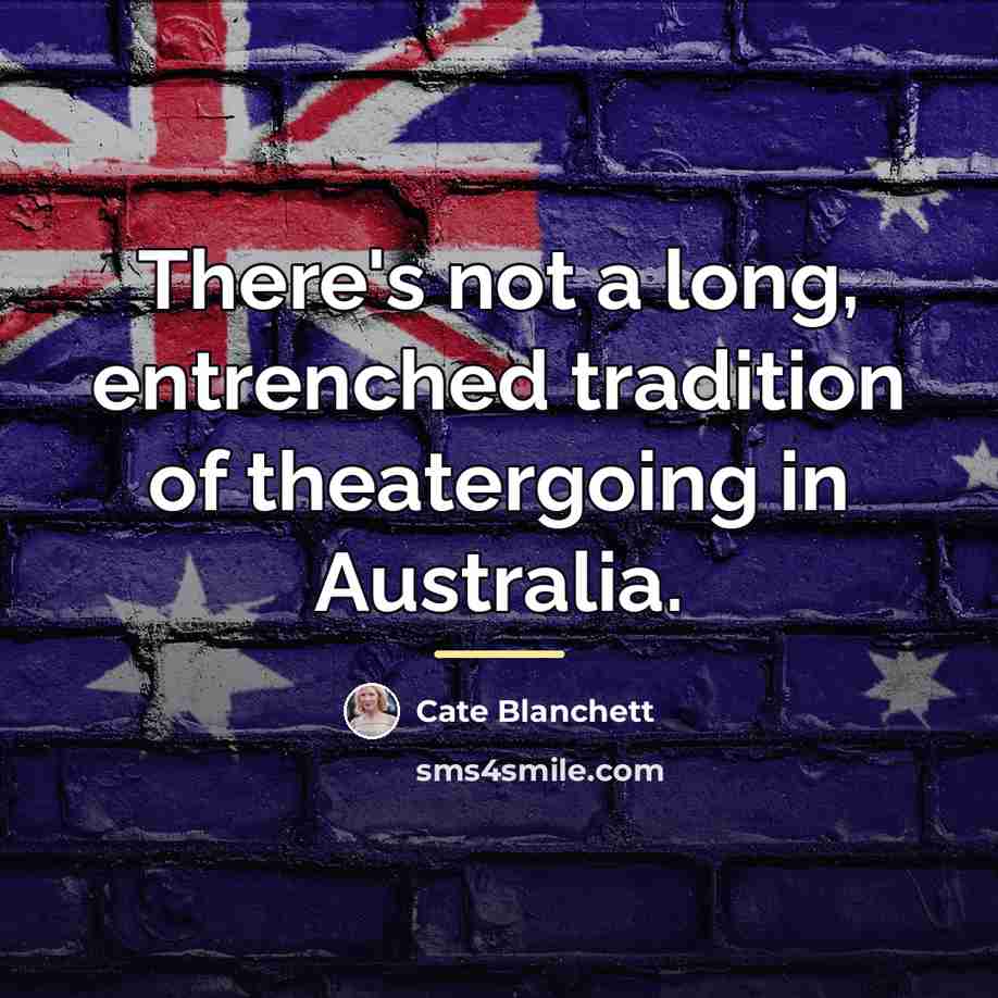 “There's not a long, entrenched tradition of theatergoing in Australia.…” quote by Cate Blanchett