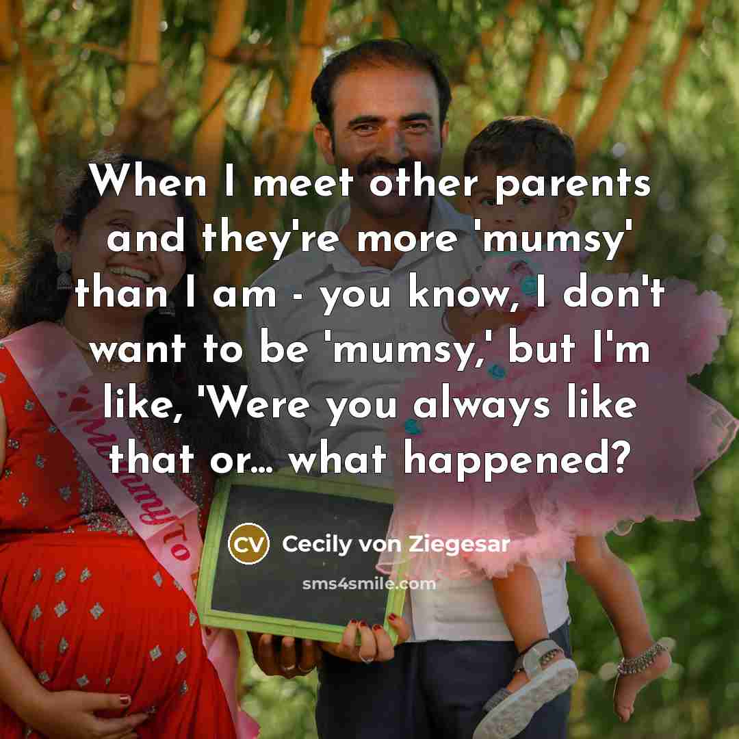 “When I meet other parents and they're more 'mumsy' than…” quote by Cecily von Ziegesar