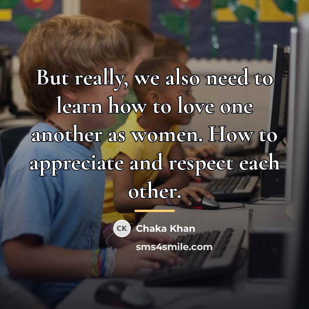 “But really, we also need to learn how to love…” quote by Chaka Khan