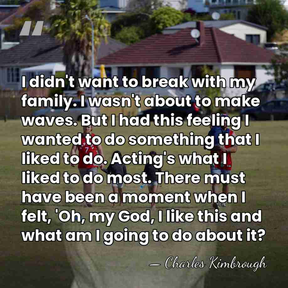 I didn't want to break with my family. I wasn't about to&hellip; - Charles Kimbrough