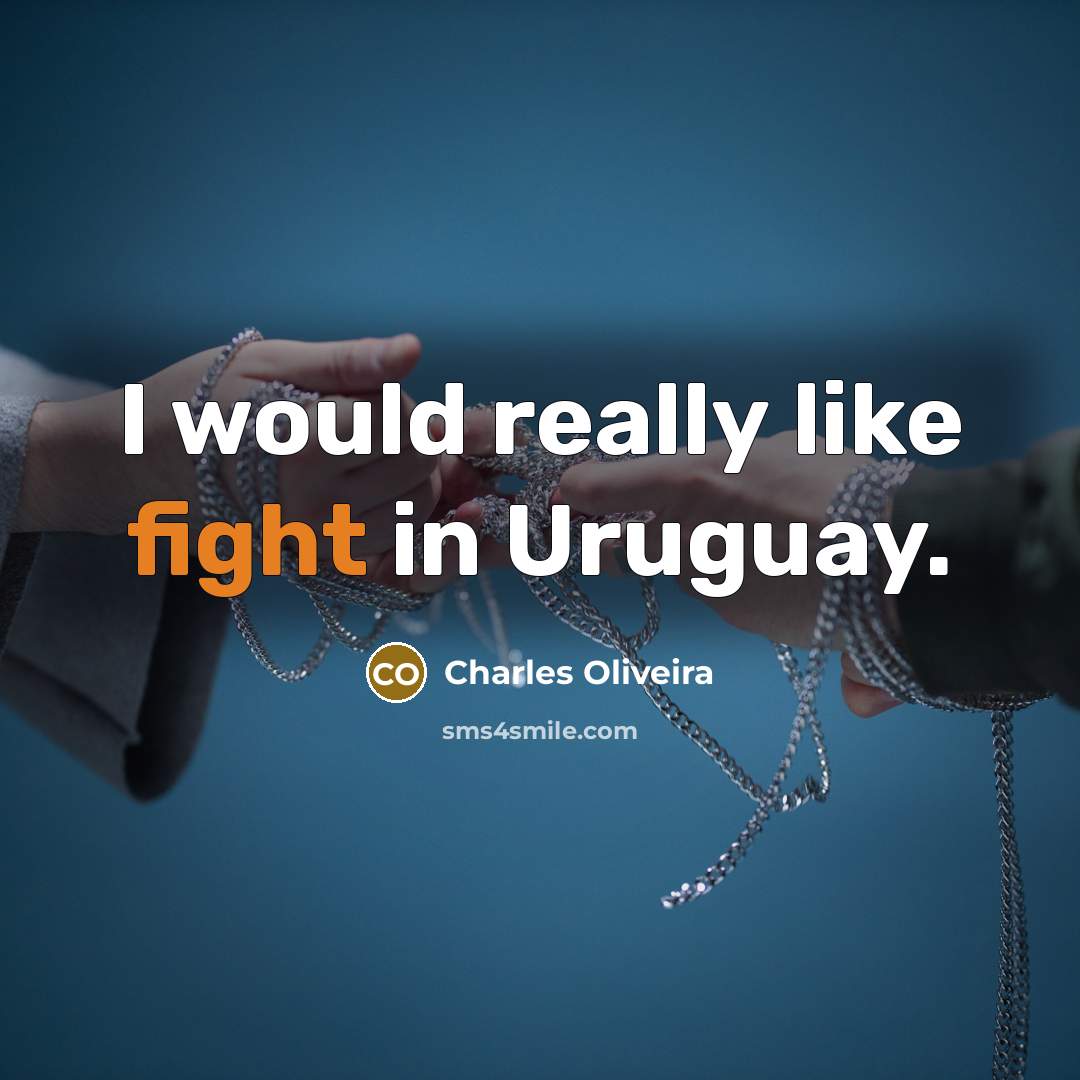 “I would really like fight in Uruguay.…” quote by Charles Oliveira
