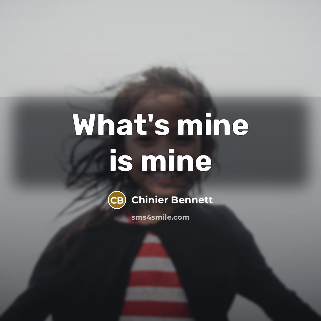 “What's mine is mine…” quote by Chinier Bennett