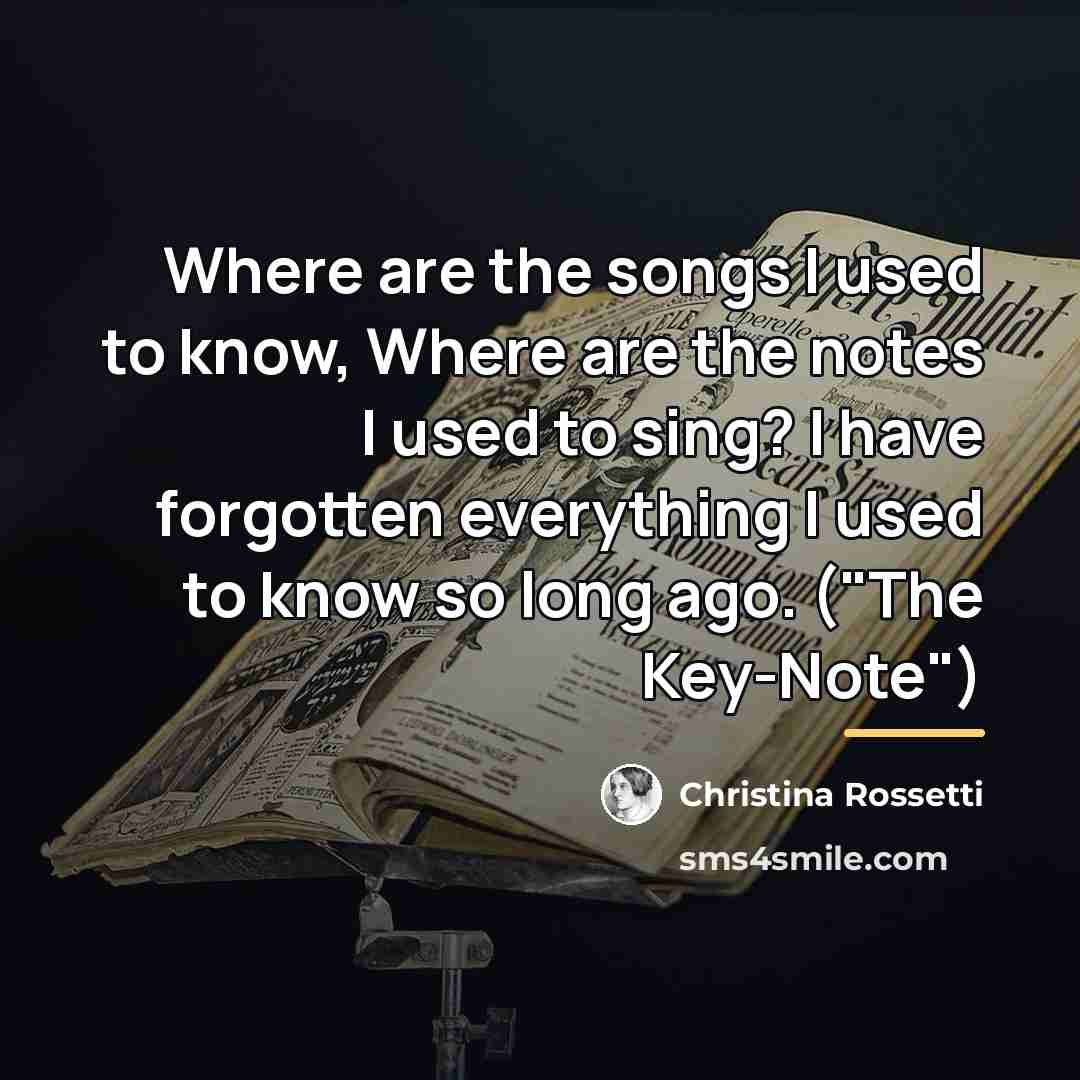 “Where are the songs I used to know, Where are…” quote by Christina Rossetti