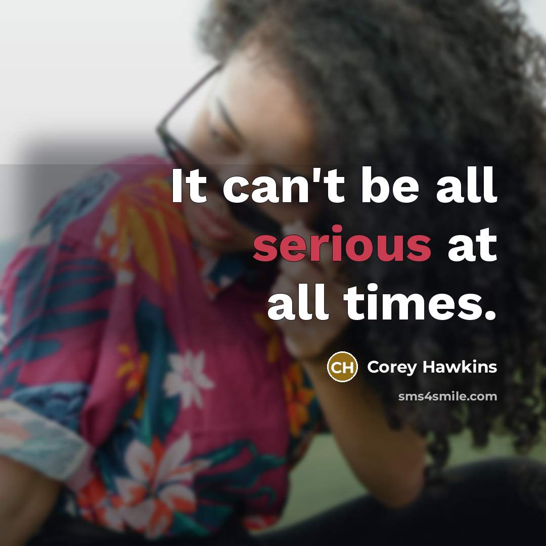 “It can't be all serious at all times.…” quote by Corey Hawkins