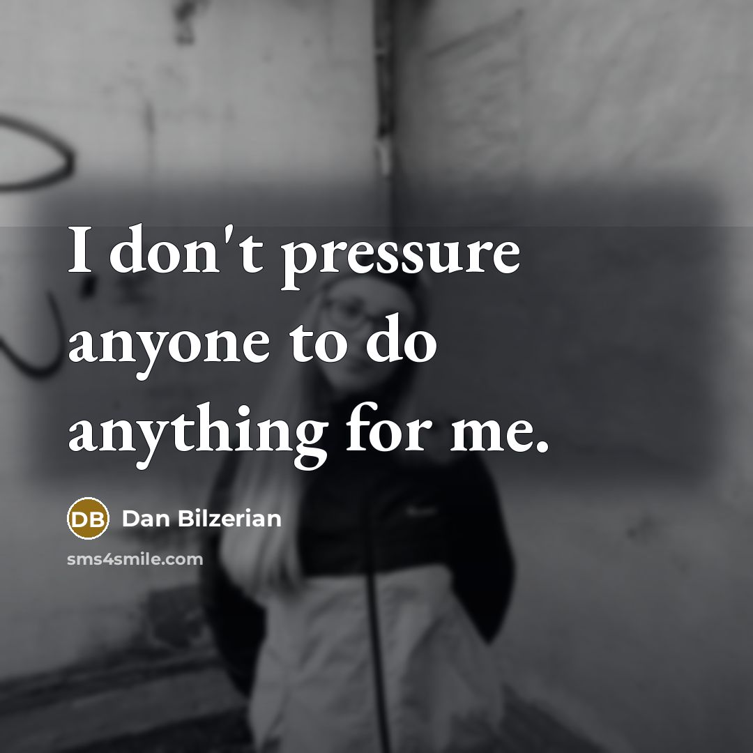 “I don't pressure anyone to do anything for me.…” quote by Dan Bilzerian