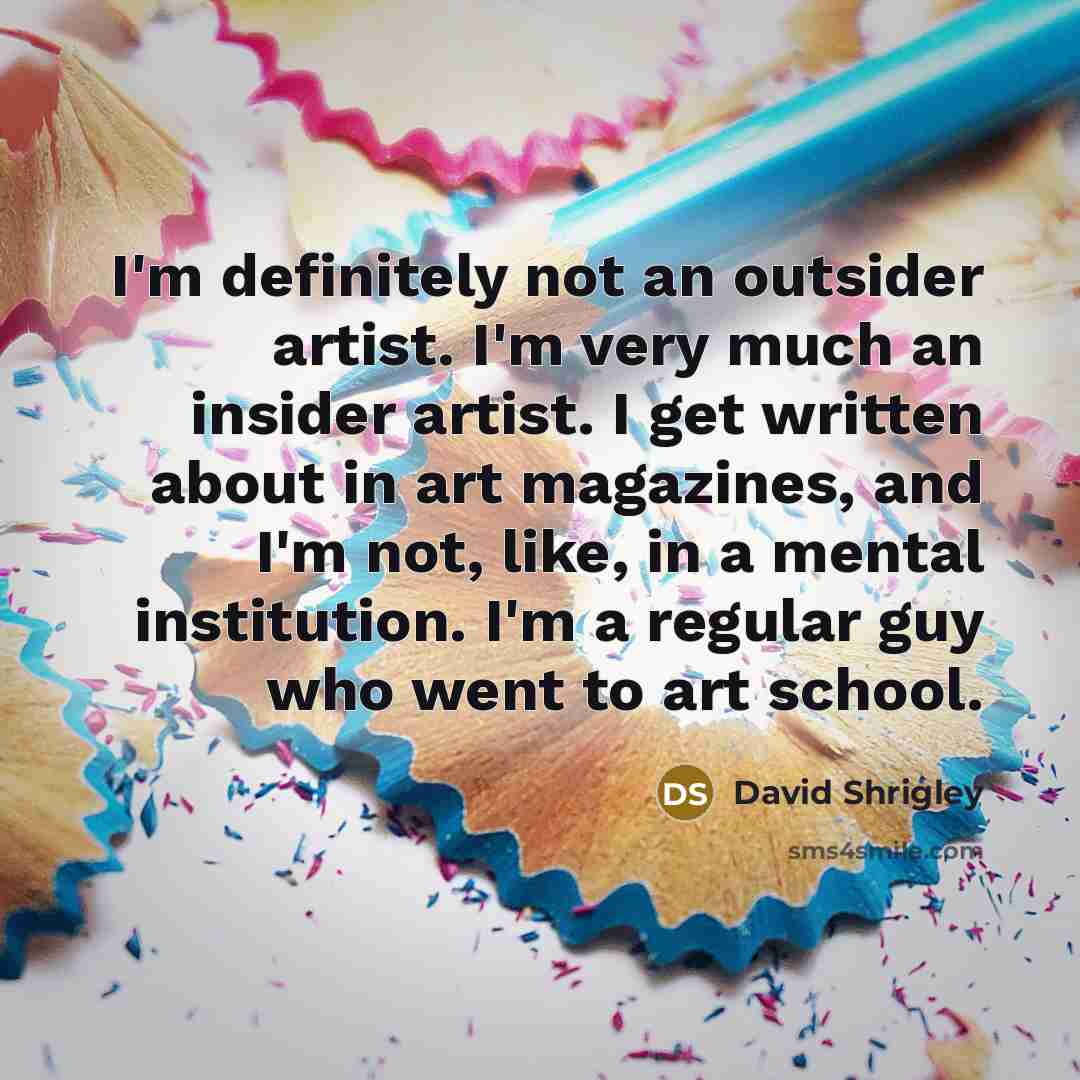 “I'm definitely not an outsider artist. I'm very much an…” quote by David Shrigley