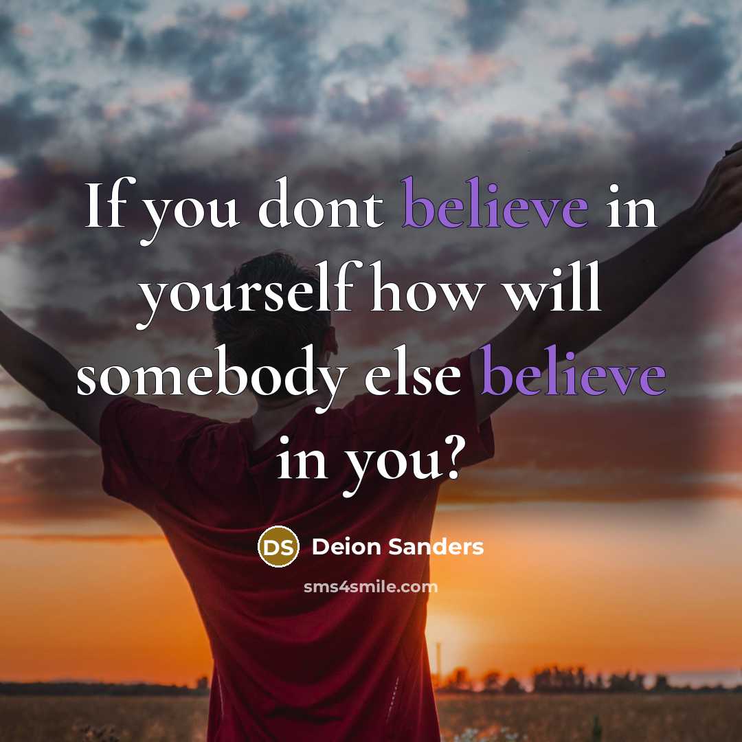 “If you dont believe in yourself how will somebody else believe in you?” quote by Deion Sanders