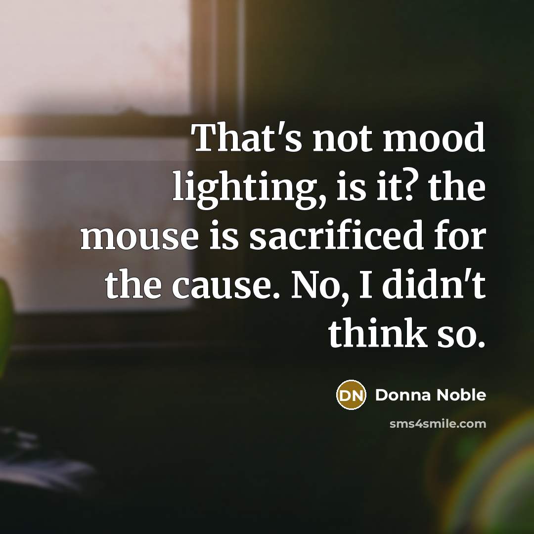 “That's not mood lighting, is it? the mouse is sacrificed…” quote by Donna Noble