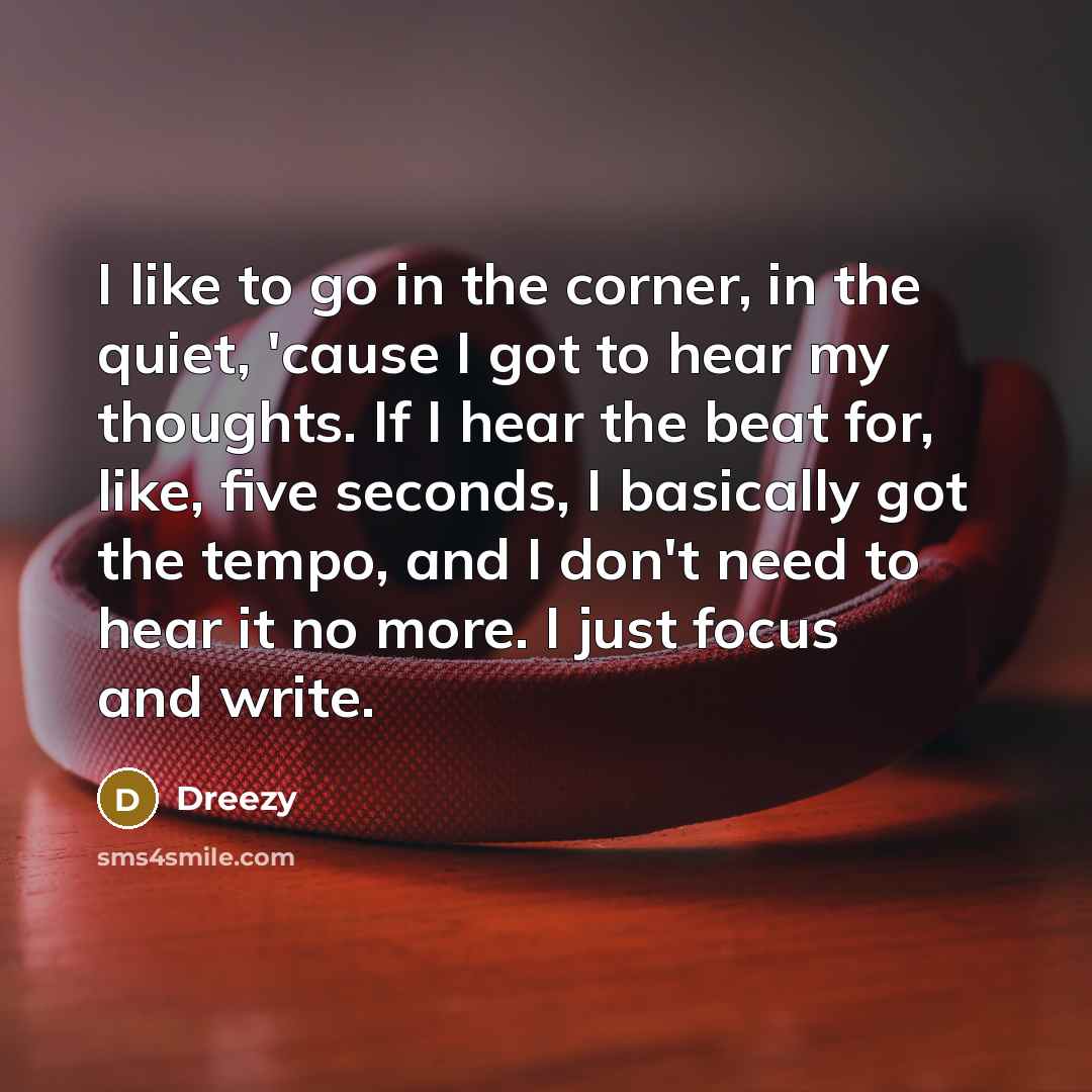 “I like to go in the corner, in the quiet,…” quote by Dreezy