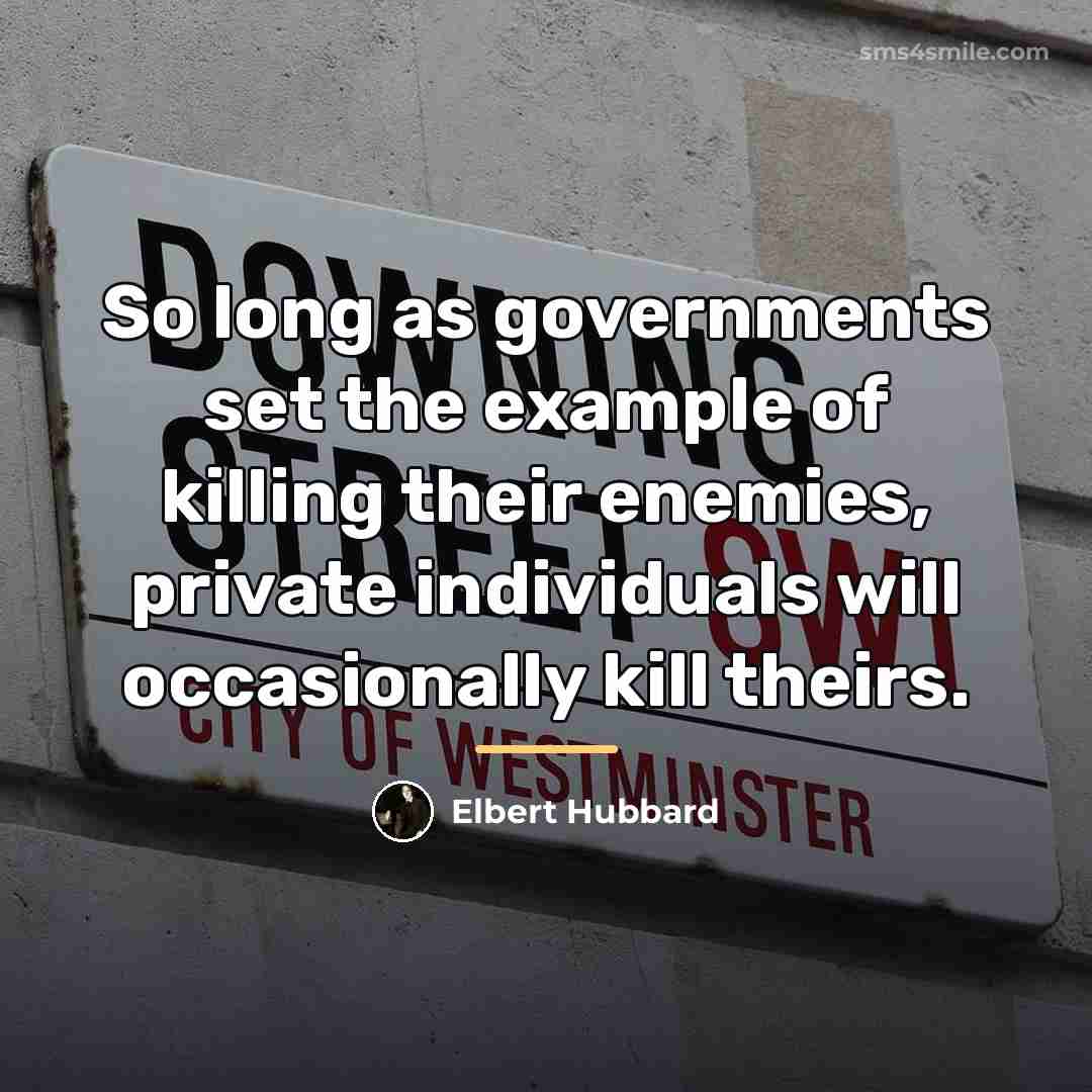 “So long as governments set the example of killing their…” quote by Elbert Hubbard