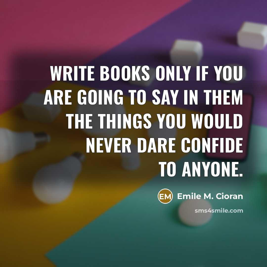 “Write books only if you are going to say in…” quote by Emile M. Cioran