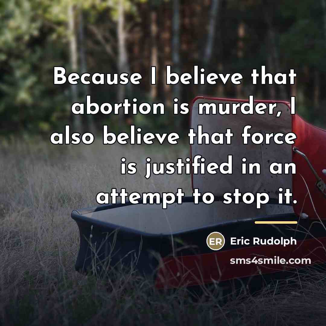 “Because I believe that abortion is murder, I also believe…” quote by Eric Rudolph