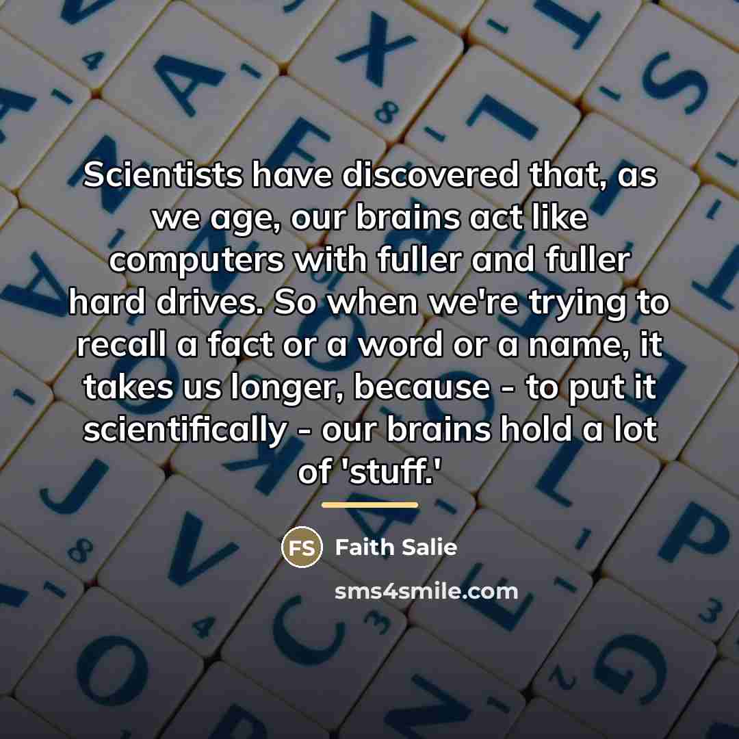 “Scientists have discovered that, as we age, our brains act…” quote by Faith Salie