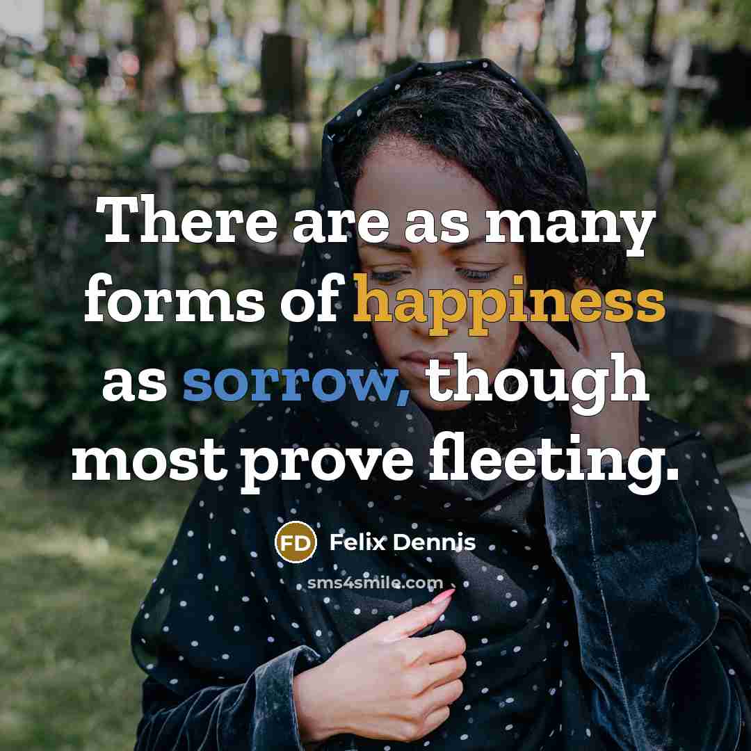 “There are as many forms of happiness as sorrow, though…” quote by Felix Dennis