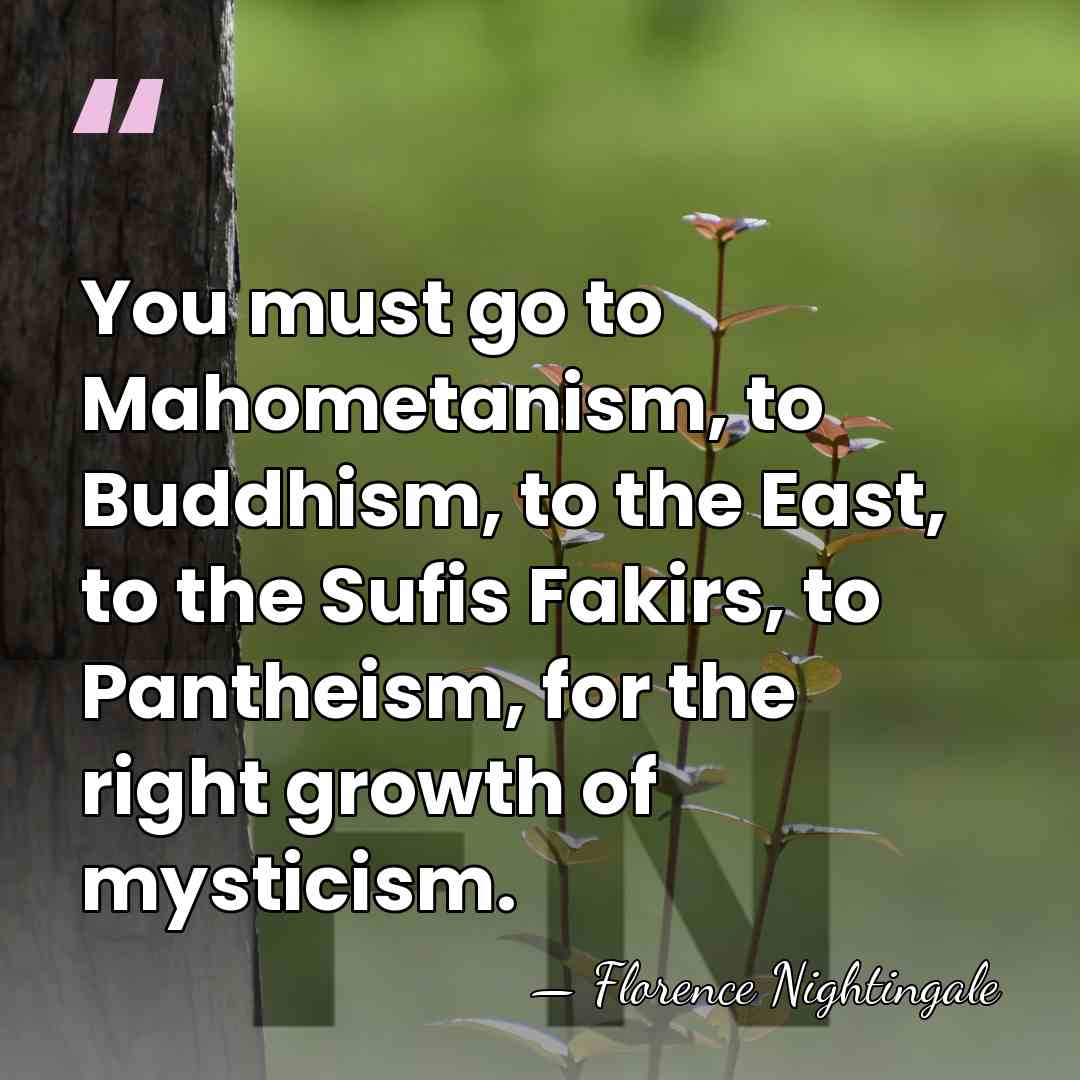 You must go to Mahometanism, to Buddhism, to the East, to the&hellip; - Florence Nightingale