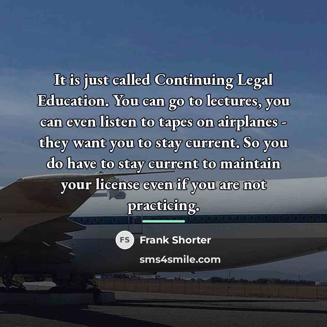 “It is just called Continuing Legal Education. You can go…” quote by Frank Shorter