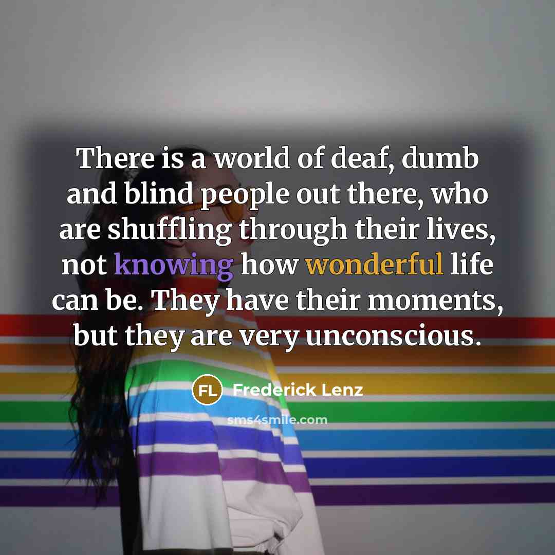 “There is a world of deaf, dumb and blind people…” quote by Frederick Lenz