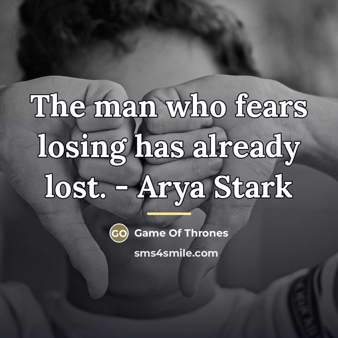 “The man who fears losing has already lost. - Arya…” quote by Game Of Thrones