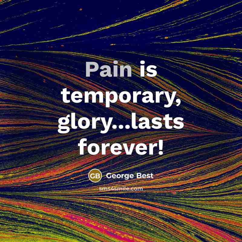 “Pain is temporary, glory...lasts forever!…” quote by George Best