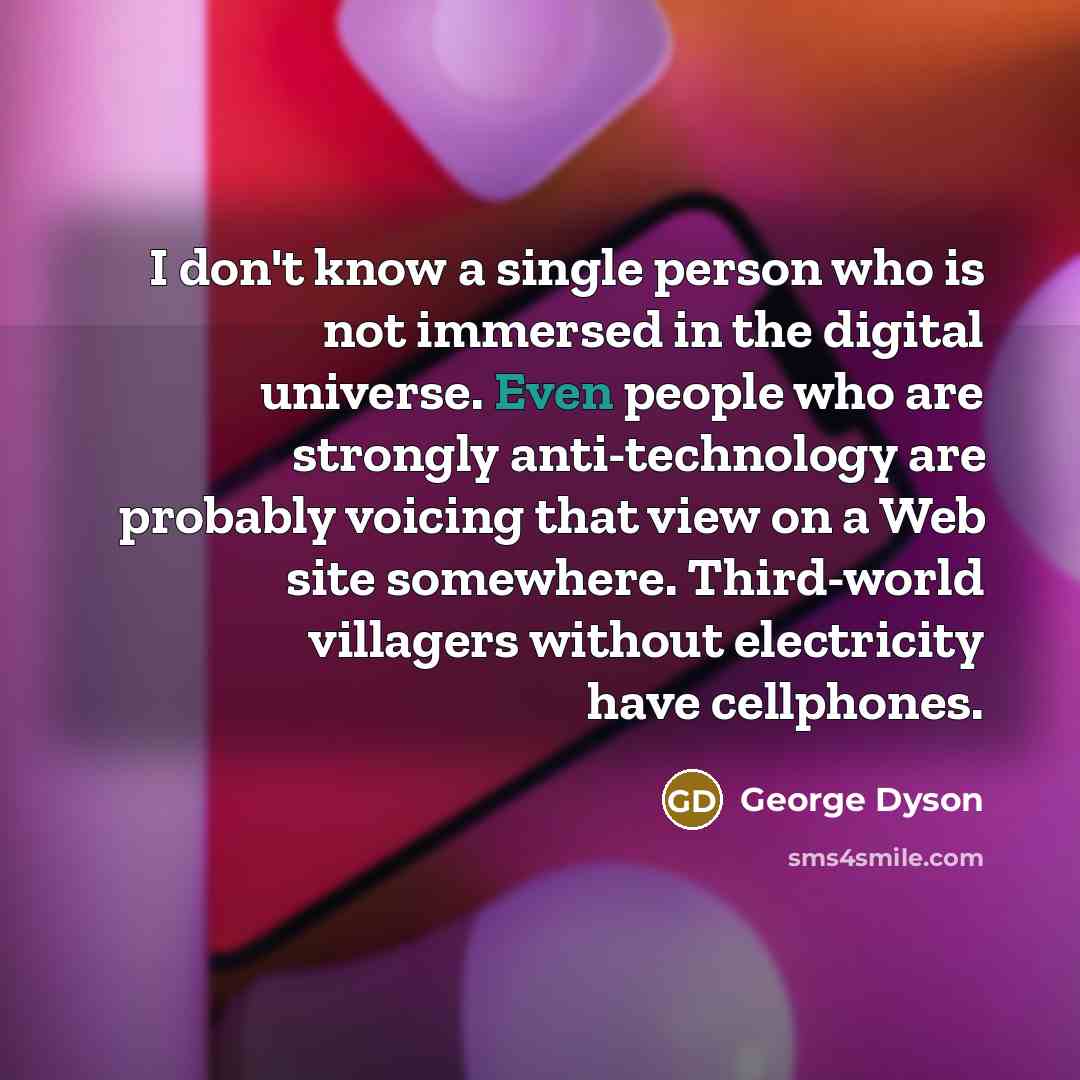 “I don't know a single person who is not immersed…” quote by George Dyson