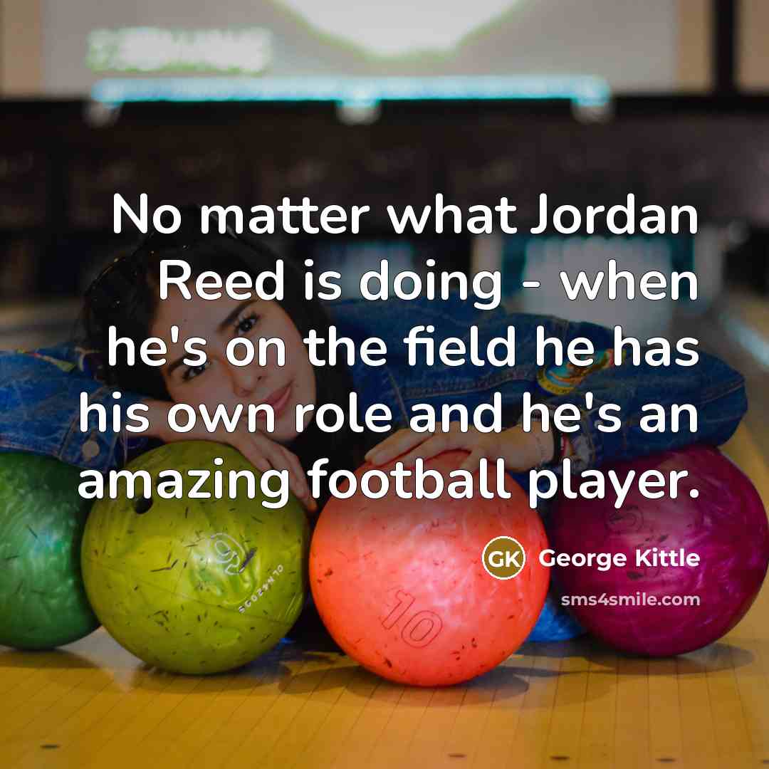 “No matter what Jordan Reed is doing - when he's…” quote by George Kittle