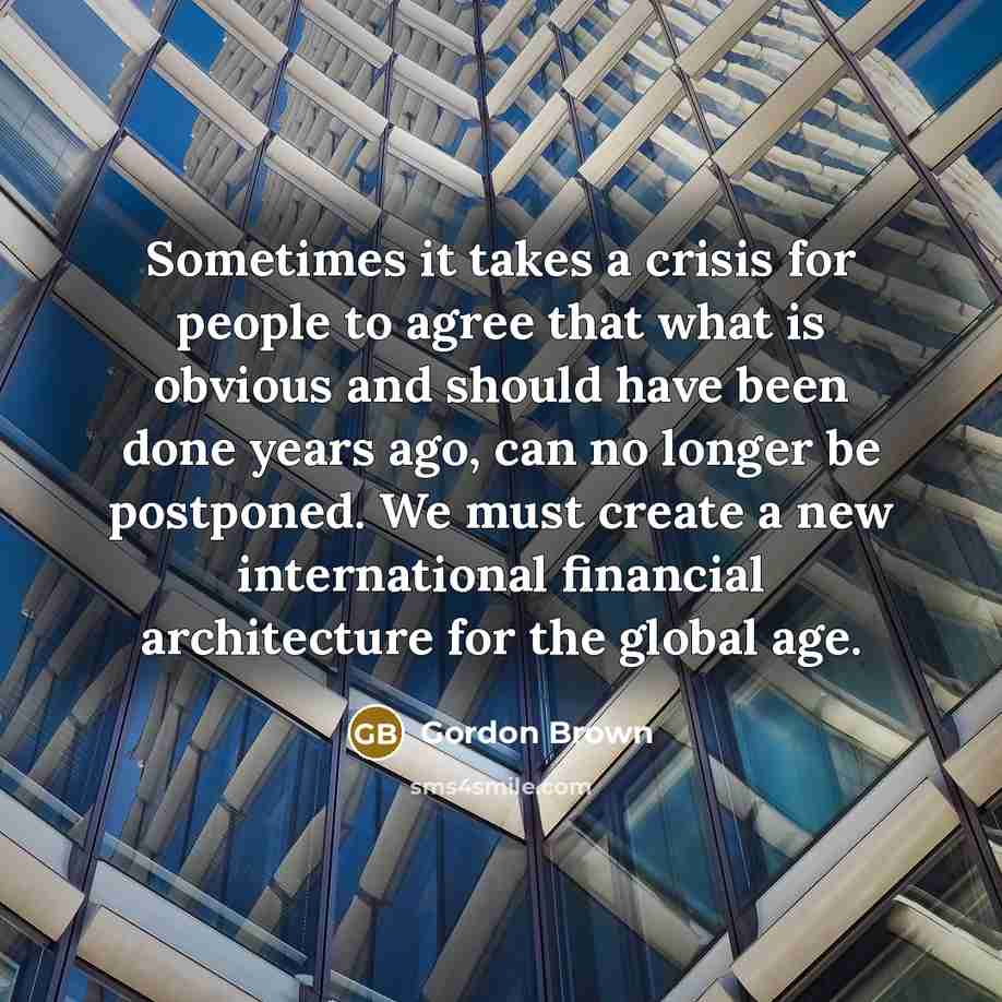“Sometimes it takes a crisis for people to agree that…” quote by Gordon Brown
