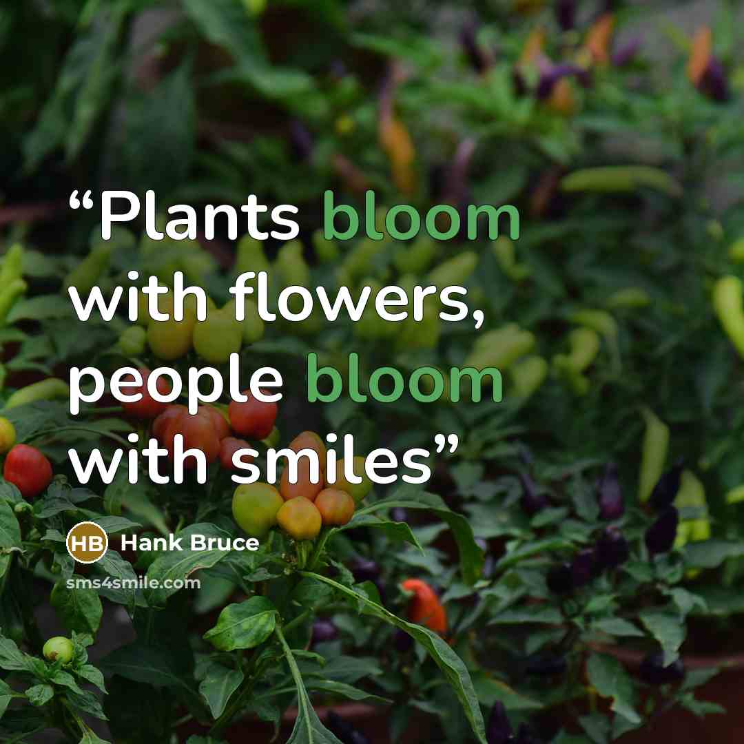 “Plants bloom with flowers, people bloom with smiles” quote by Hank Bruce