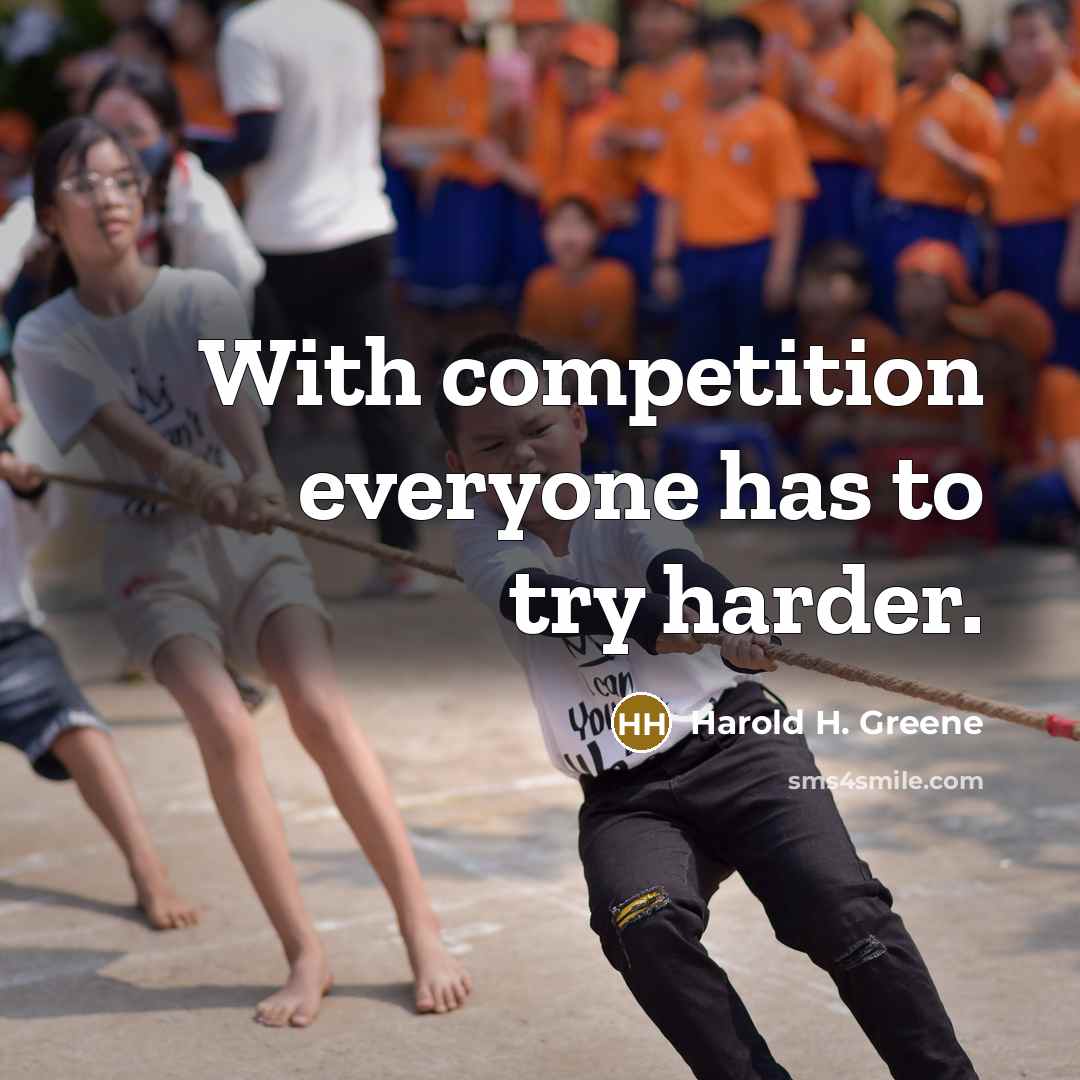 “With competition everyone has to try harder.…” quote by Harold H. Greene