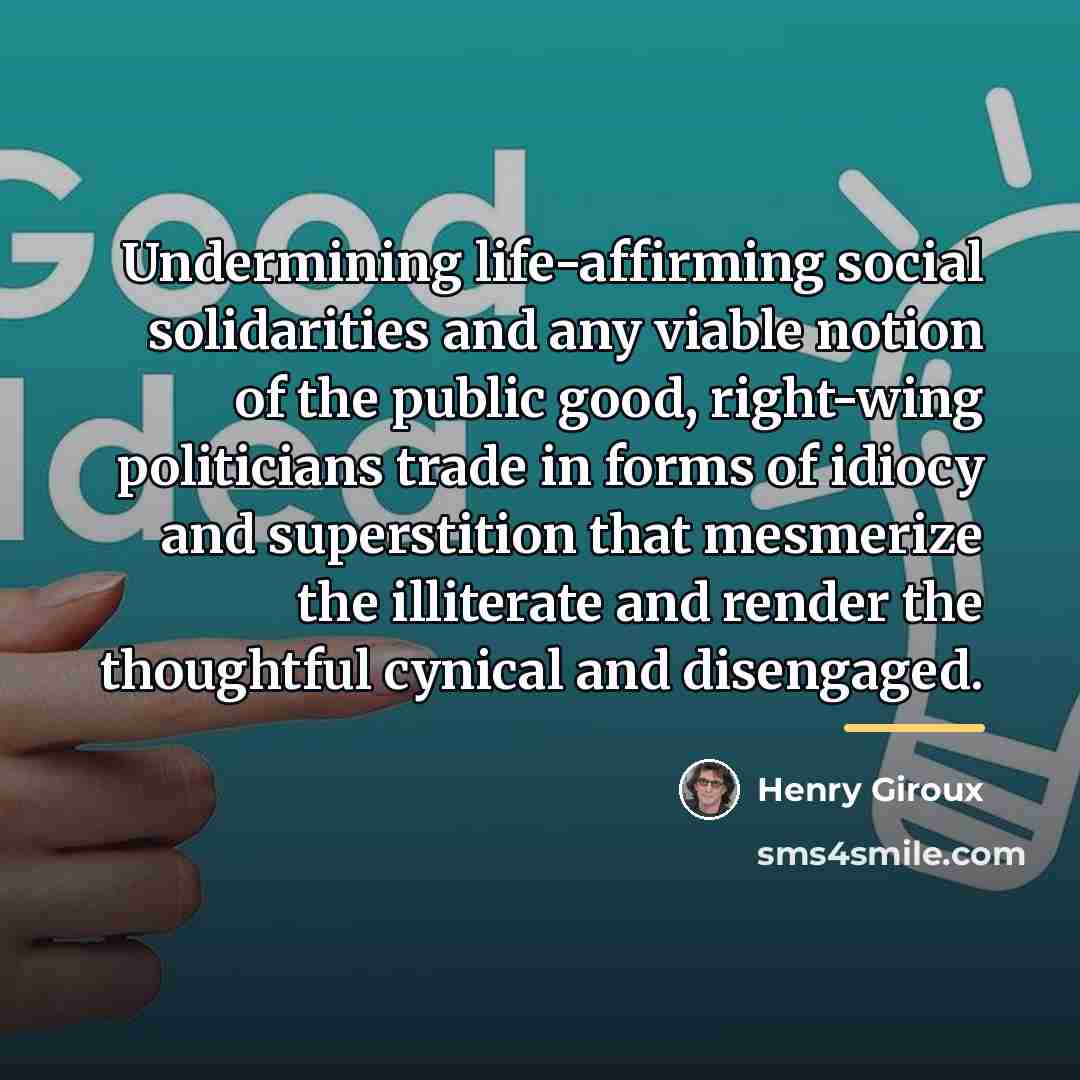 “Undermining life-affirming social solidarities and any viable notion of the…” quote by Henry Giroux