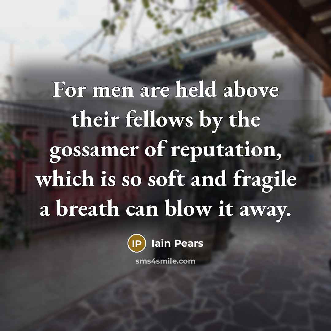 “For men are held above their fellows by the gossamer…” quote by Iain Pears