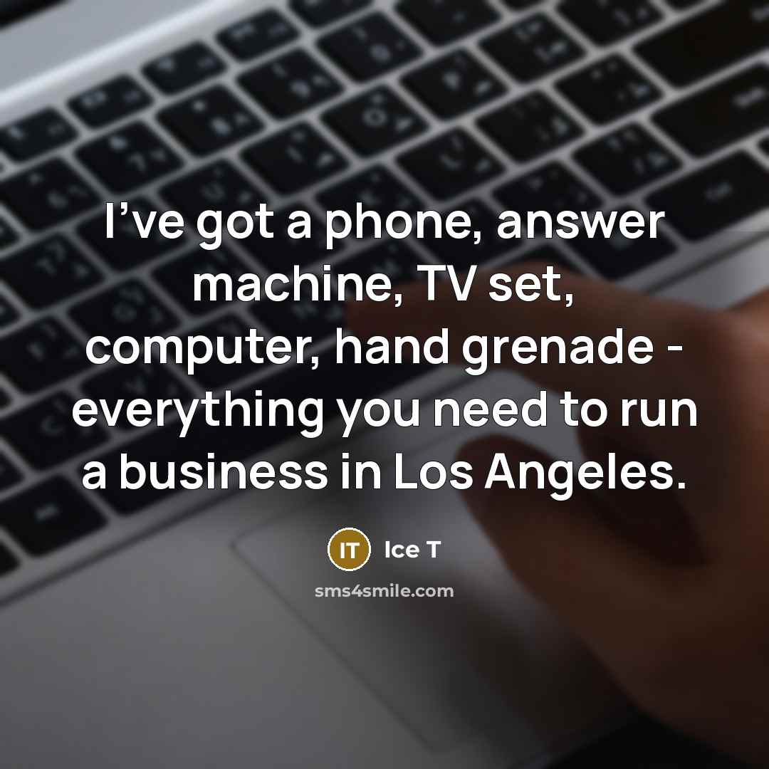 “I've got a phone, answer machine, TV set, computer, hand…” quote by Ice T