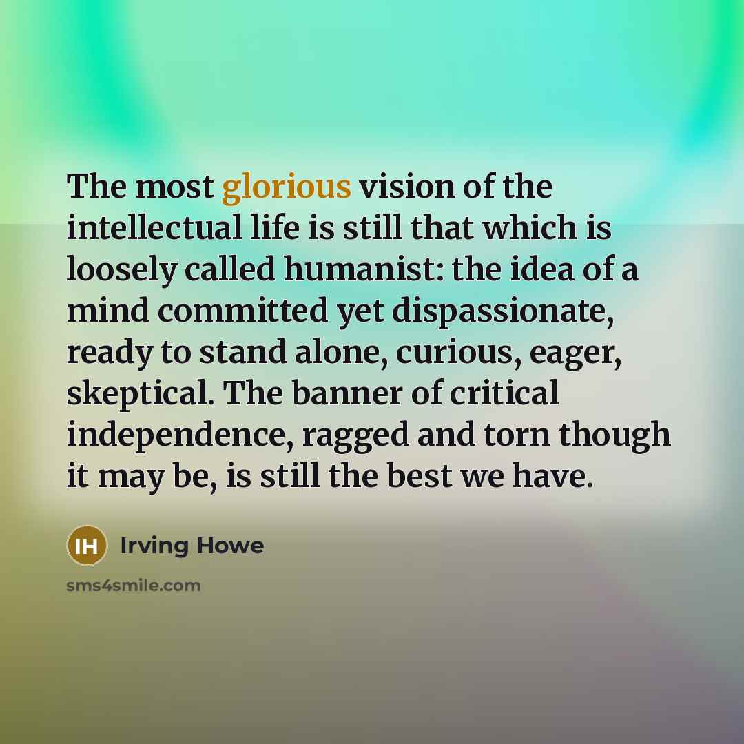 “The most glorious vision of the intellectual life is still…” quote by Irving Howe