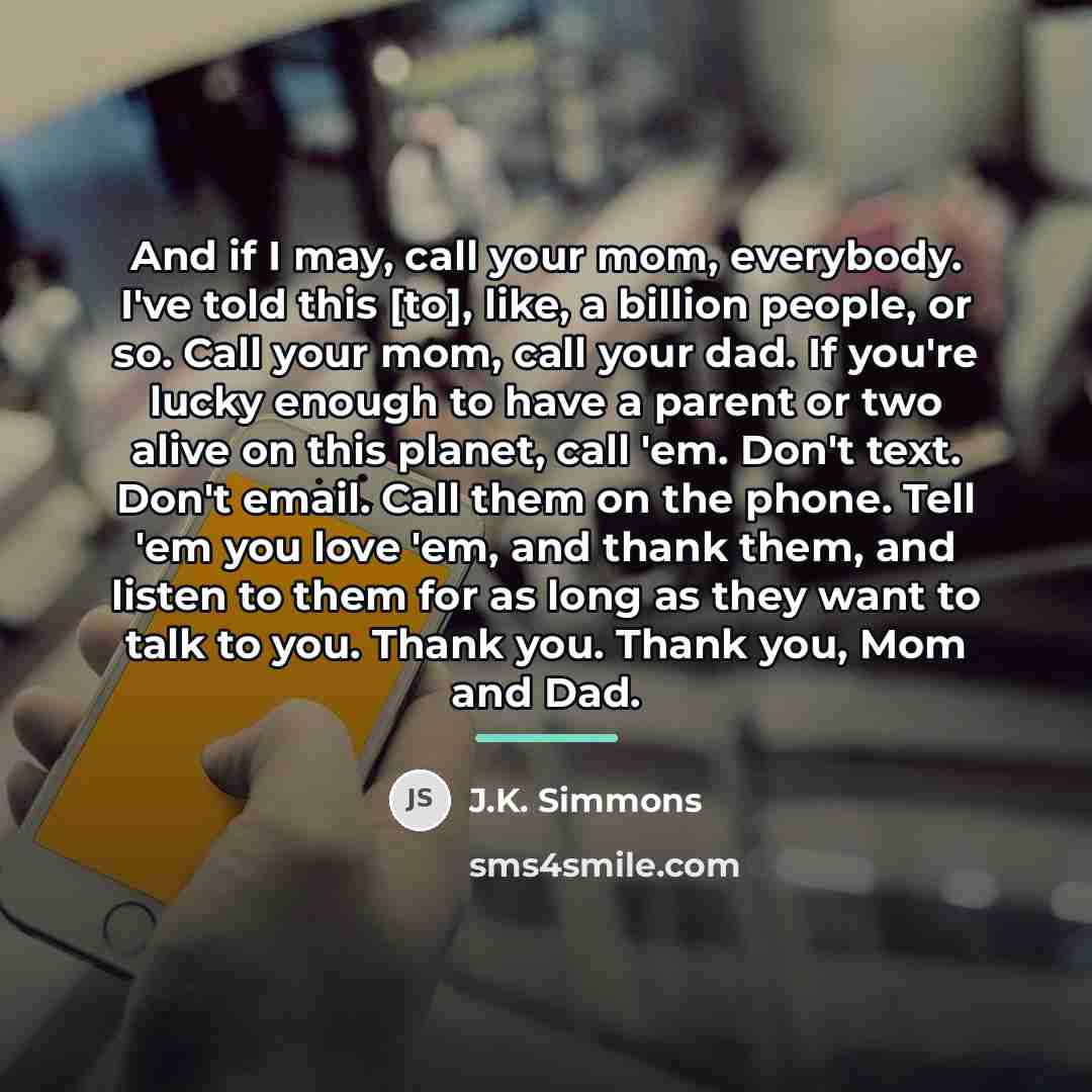 “And if I may, call your mom, everybody. I've told…” quote by J.K. Simmons