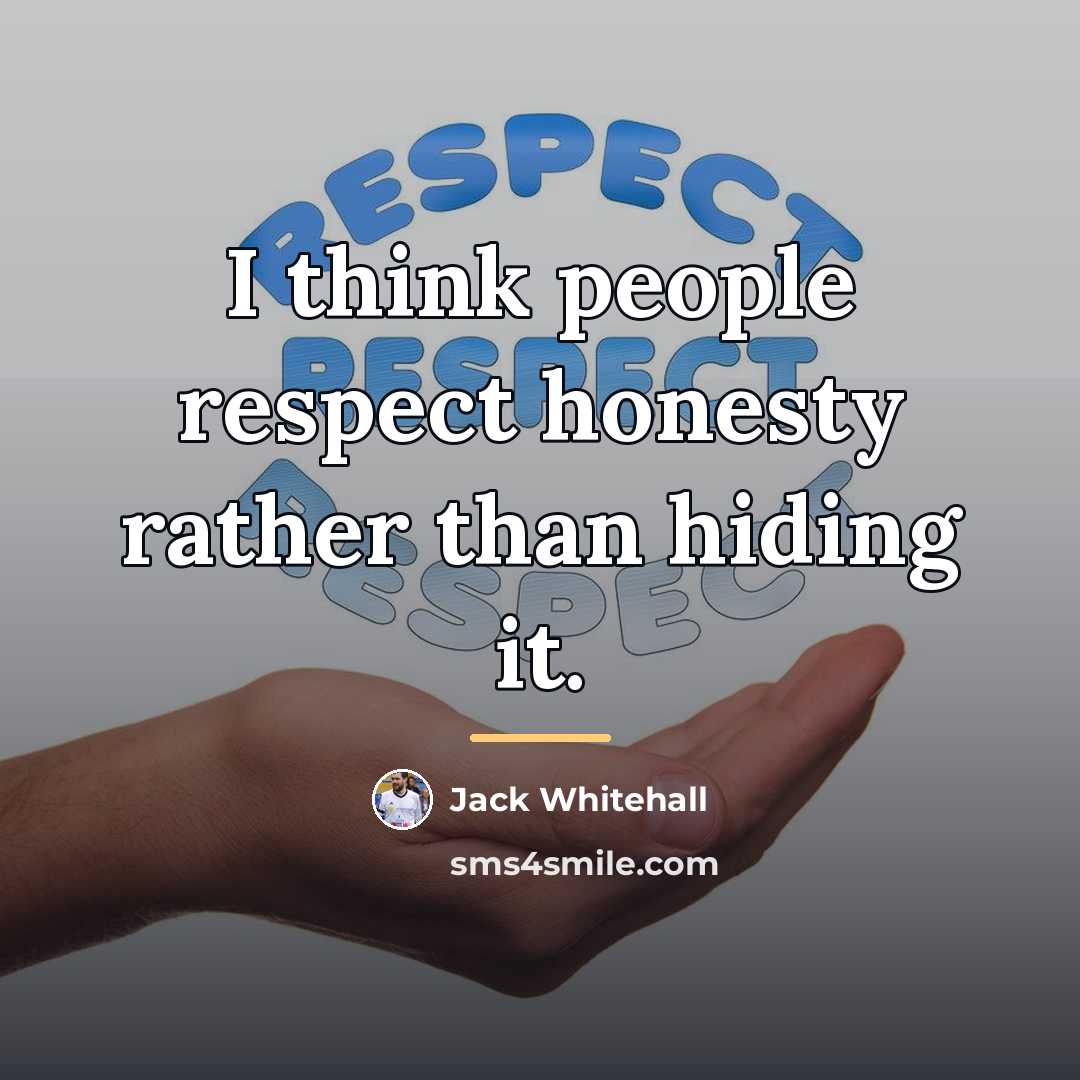 “I think people respect honesty rather than hiding it.…” quote by Jack Whitehall