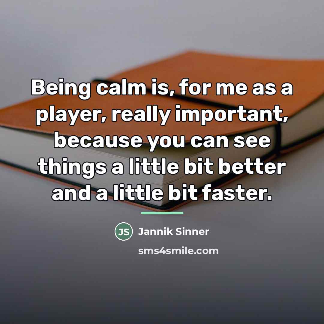 “Being calm is, for me as a player, really important,…” quote by Jannik Sinner