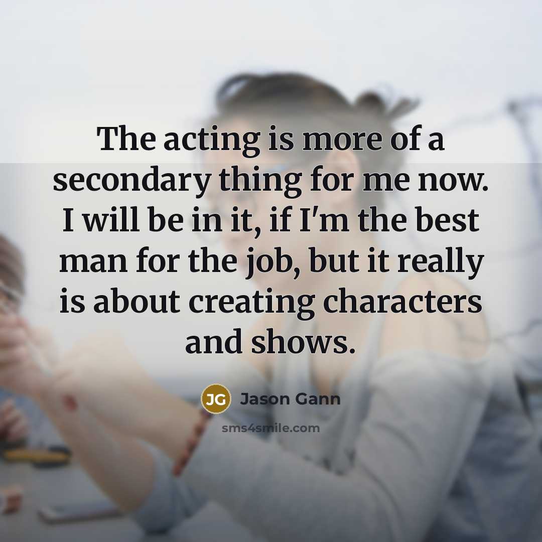 “The acting is more of a secondary thing for me…” quote by Jason Gann