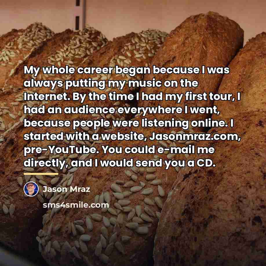 “My whole career began because I was always putting my…” quote by Jason Mraz