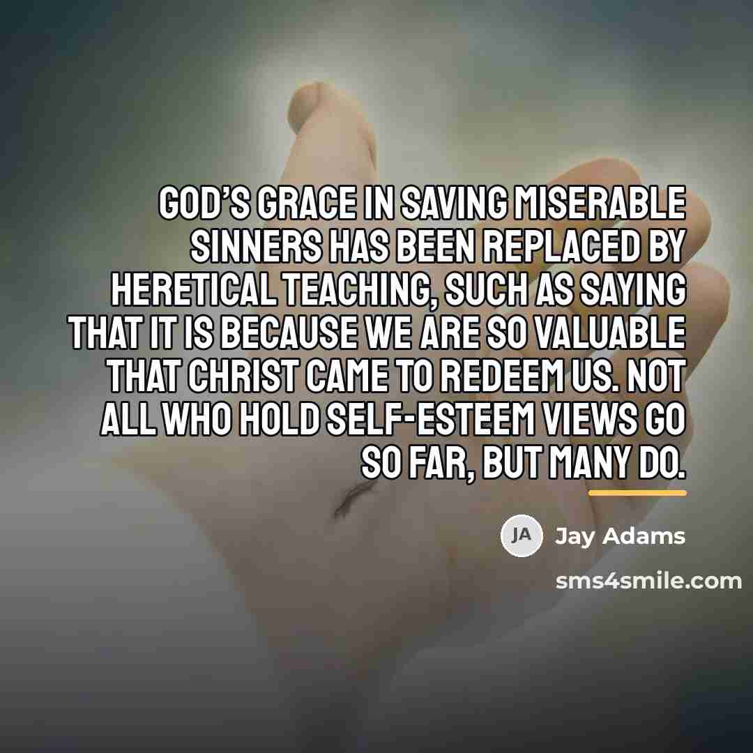 “God’s grace in saving miserable sinners has been replaced by…” quote by Jay Adams