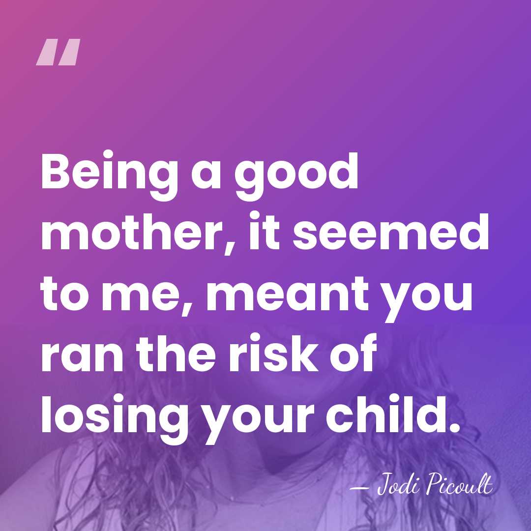 Being a good mother, it seemed to me, meant you ran the&hellip; - Jodi Picoult