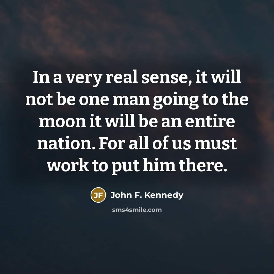 “In a very real sense, it will not be one…” quote by John F. Kennedy