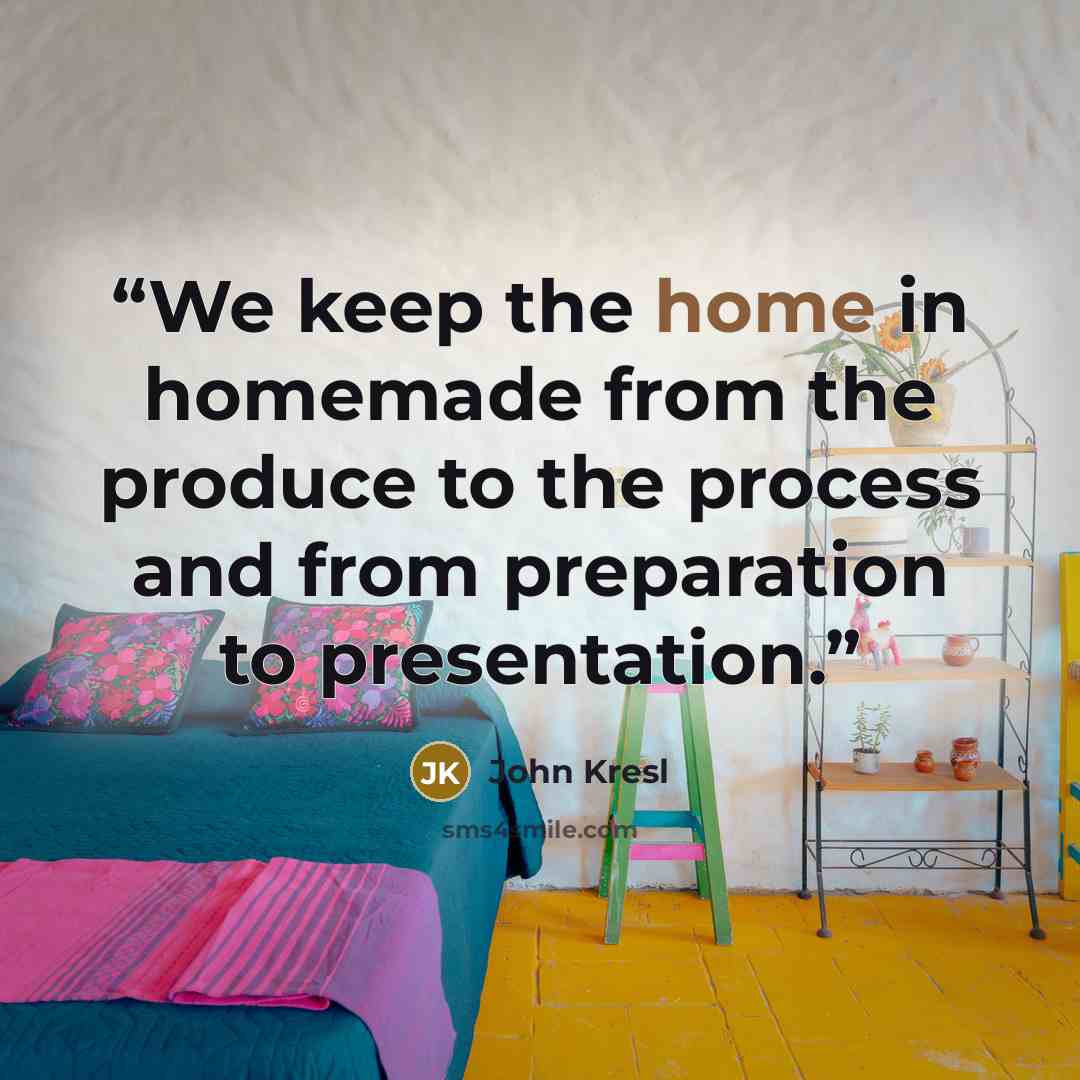 “We keep the home in homemade from the produce to the process and from preparation to presentation.” quote by John Kresl
