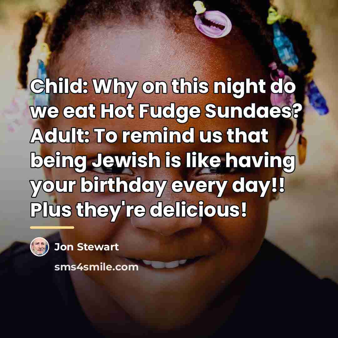 “Child: Why on this night do we eat Hot Fudge…” quote by Jon Stewart