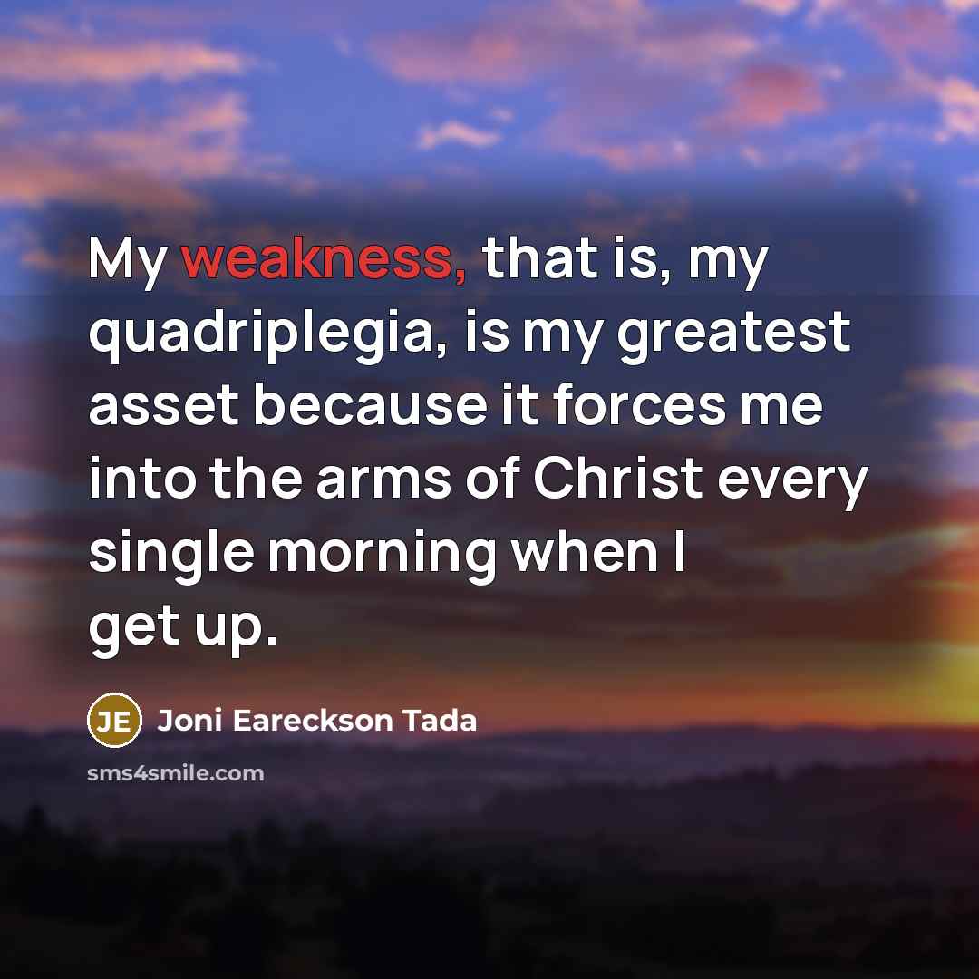 “My weakness, that is, my quadriplegia, is my greatest asset…” quote by Joni Eareckson Tada