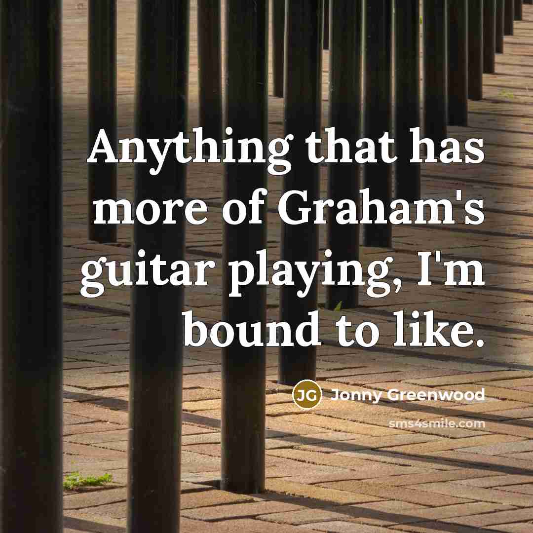“Anything that has more of Graham's guitar playing, I'm bound…” quote by Jonny Greenwood