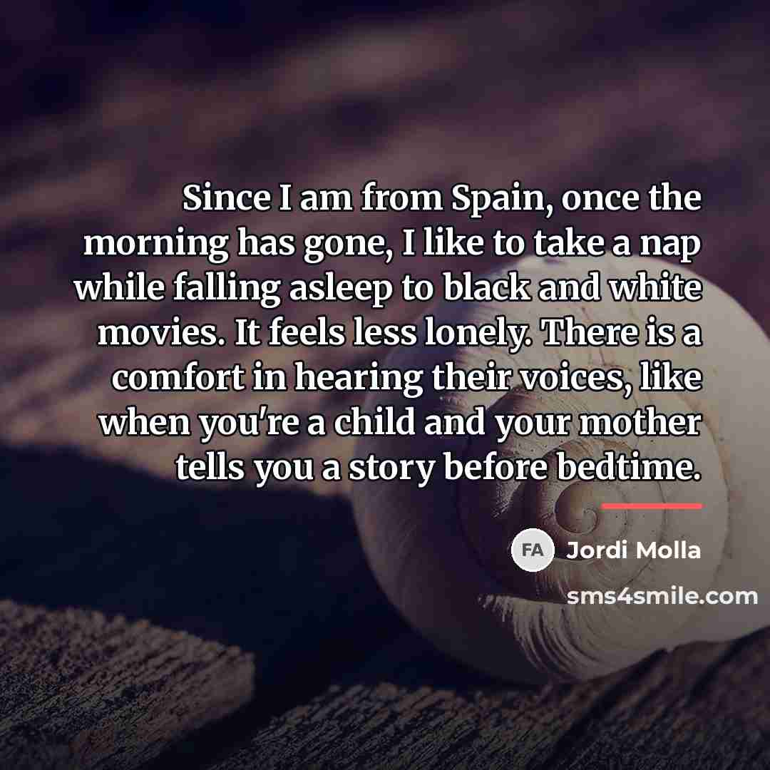 “Since I am from Spain, once the morning has gone,…” quote by Jordi Molla