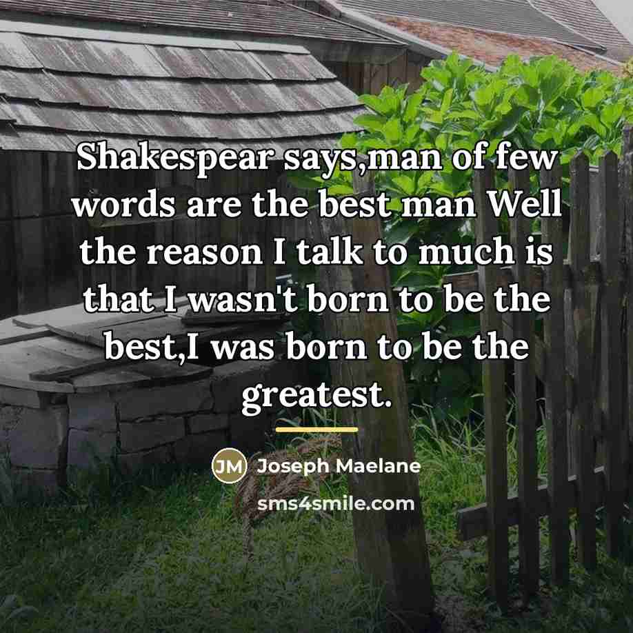 “Shakespear says,man of few words are the best man Well…” quote by Joseph Maelane