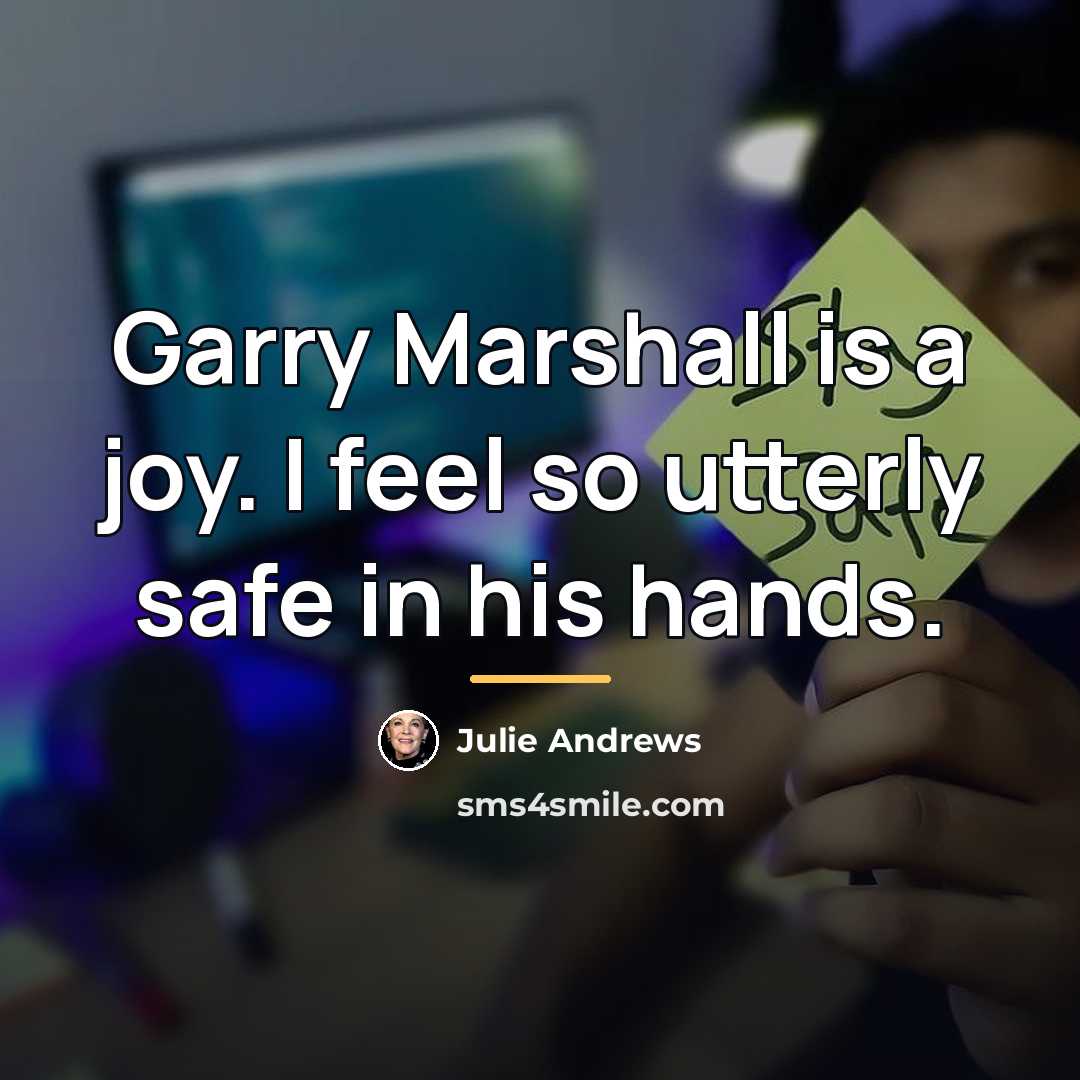 “Garry Marshall is a joy. I feel so utterly safe…” quote by Julie Andrews