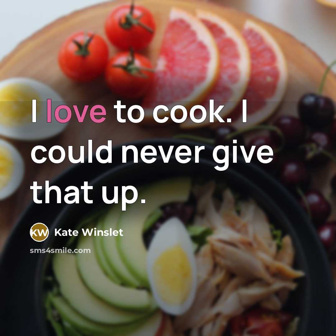 “I love to cook. I could never give that up.…” quote by Kate Winslet