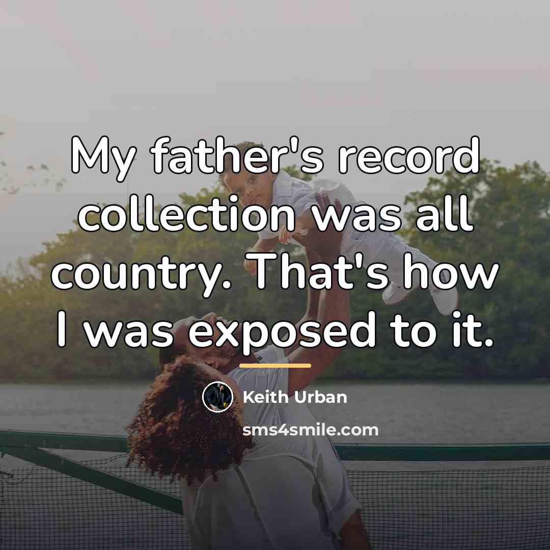 “My father's record collection was all country. That's how I…” quote by Keith Urban
