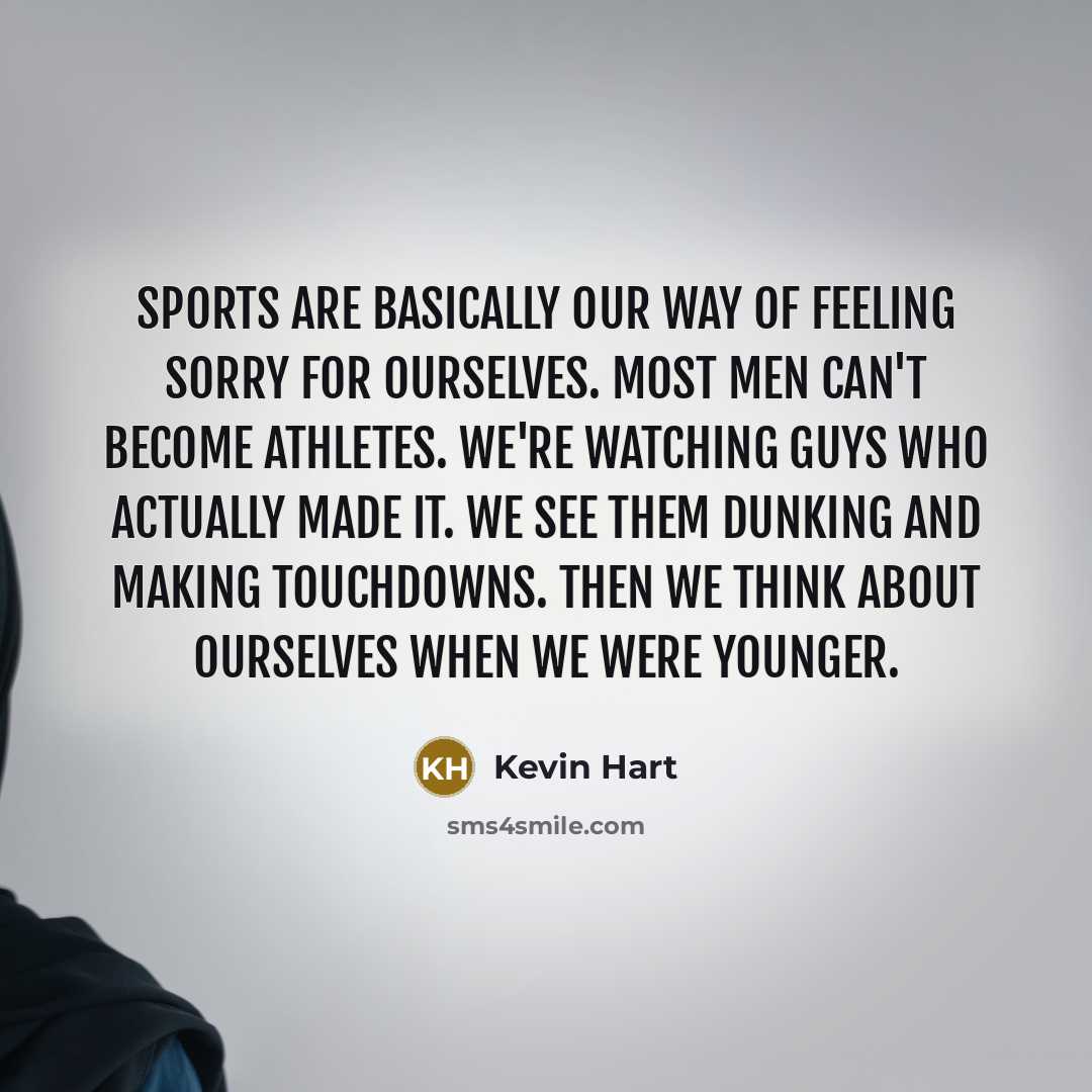 “Sports are basically our way of feeling sorry for ourselves.…” quote by Kevin Hart